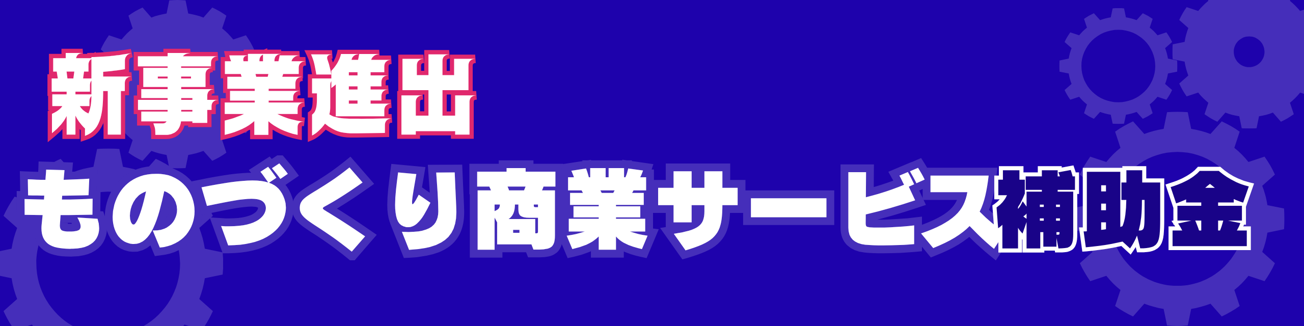 新事業進出・ものづくり商業サービス補助金